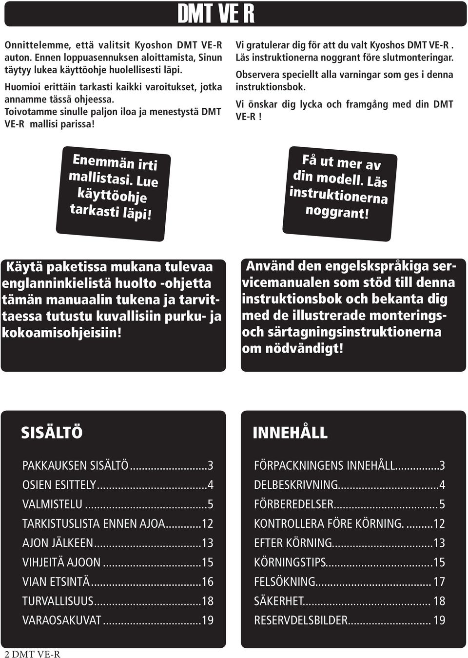 Läs instruktionerna noggrant före slutmonteringar. Observera speciellt alla varningar som ges i denna instruktionsbok. Vi önskar dig lycka och framgång med din DMT VE-R! Enemmän irti mallistasi.