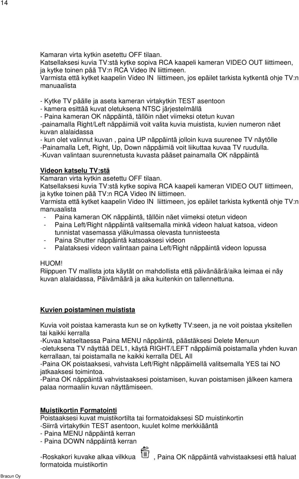 NTSC järjestelmällä - Paina kameran OK näppäintä, tällöin näet viimeksi otetun kuvan -painamalla Right/Left näppäimiä voit valita kuvia muistista, kuvien numeron näet kuvan alalaidassa - kun olet