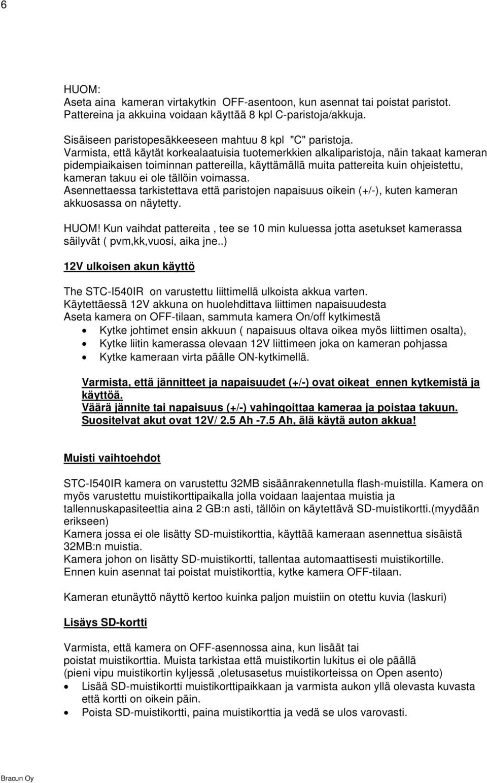 Varmista, että käytät korkealaatuisia tuotemerkkien alkaliparistoja, näin takaat kameran pidempiaikaisen toiminnan pattereilla, käyttämällä muita pattereita kuin ohjeistettu, kameran takuu ei ole