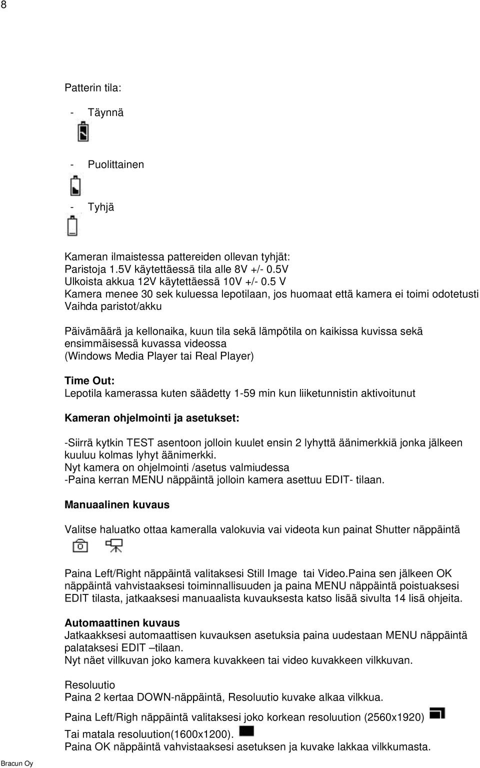 kuvassa videossa (Windows Media Player tai Real Player) Time Out: Lepotila kamerassa kuten säädetty 1-59 min kun liiketunnistin aktivoitunut Kameran ohjelmointi ja asetukset: -Siirrä kytkin TEST