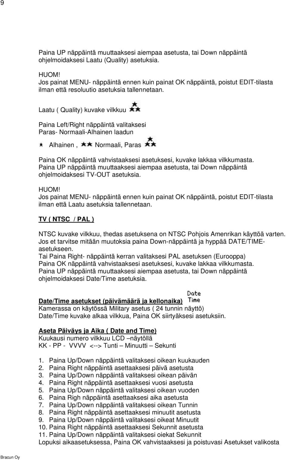 Laatu ( Quality) kuvake vilkkuu Paina Left/Right näppäintä valitaksesi Paras- Normaali-Alhainen laadun Alhainen, Normaali, Paras Paina OK näppäintä vahvistaaksesi asetuksesi, kuvake lakkaa