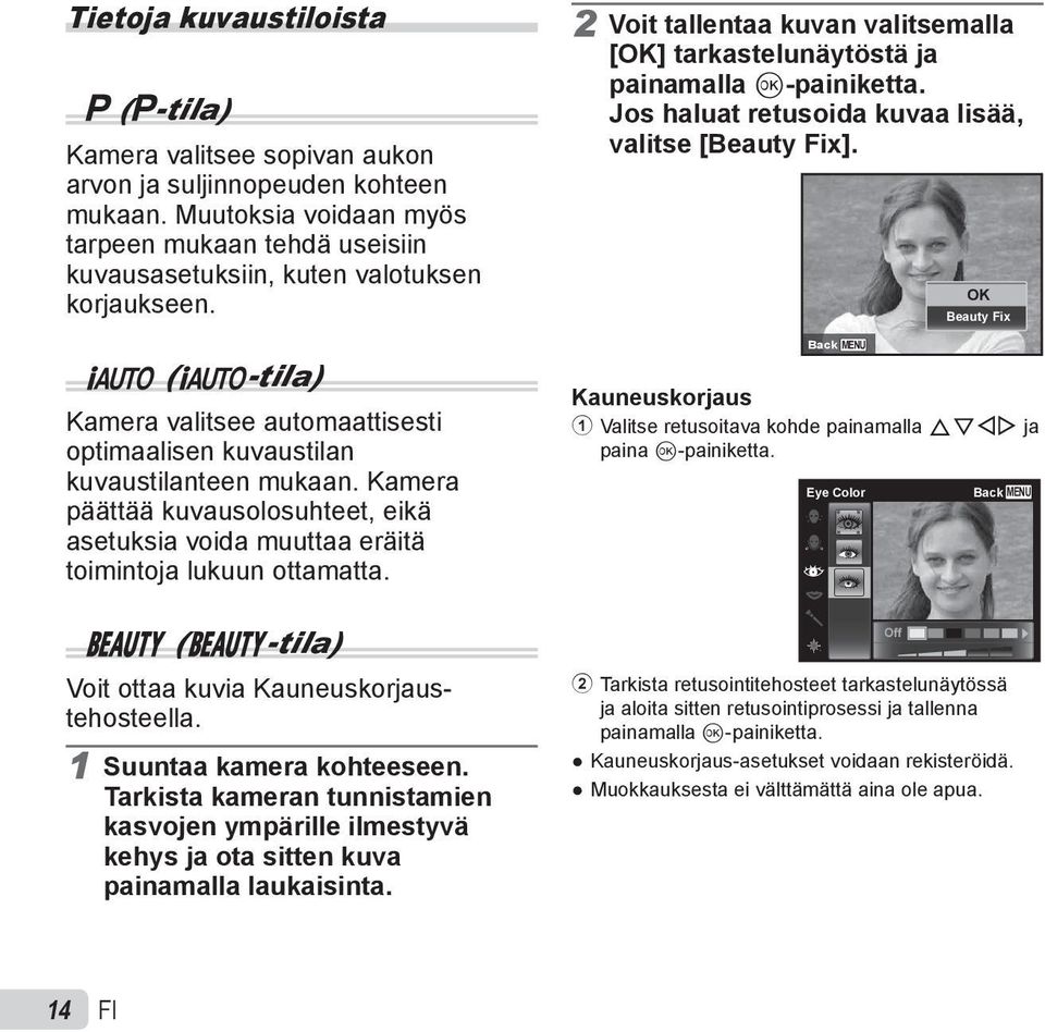 Kamera päättää kuvausolosuhteet, eikä asetuksia voida muuttaa eräitä toimintoja lukuun ottamatta. 2 Voit tallentaa kuvan valitsemalla [OK] tarkastelunäytöstä ja painamalla Q-painiketta.