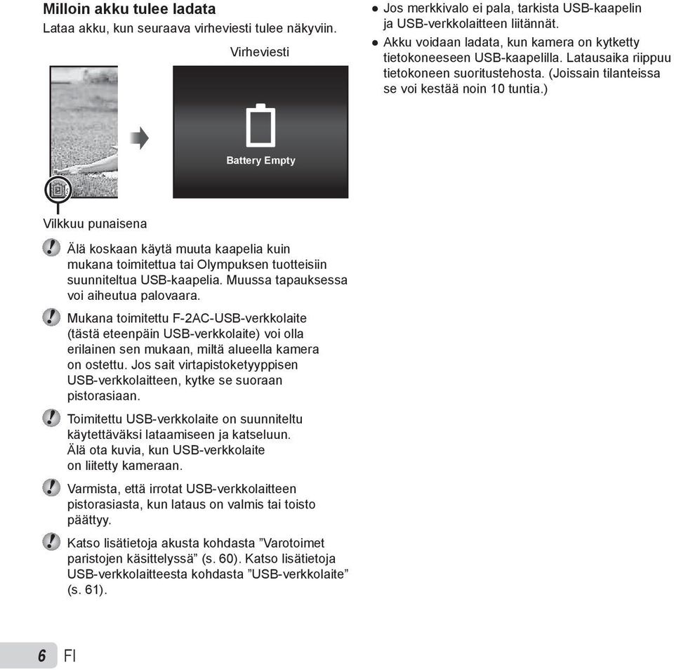 ) Battery Empty Vilkkuu punaisena Älä koskaan käytä muuta kaapelia kuin mukana toimitettua tai Olympuksen tuotteisiin suunniteltua USB-kaapelia. Muussa tapauksessa voi aiheutua palovaara.