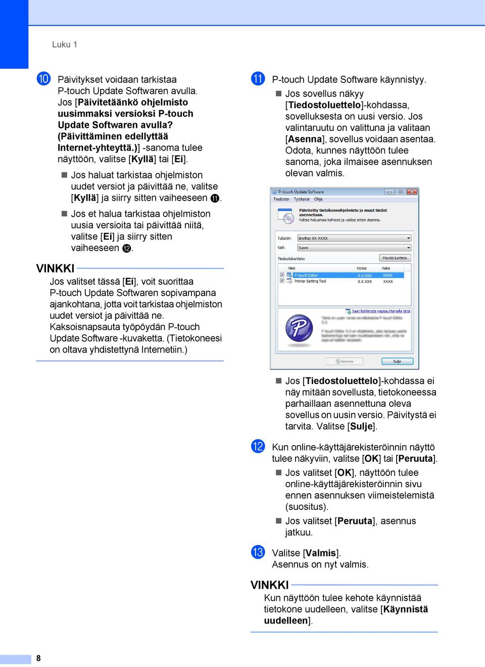 Jos et halua tarkistaa ohjelmiston uusia versioita tai päivittää niitä, valitse [Ei] ja siirry sitten vaiheeseen l. k P-touch Update Software käynnistyy.