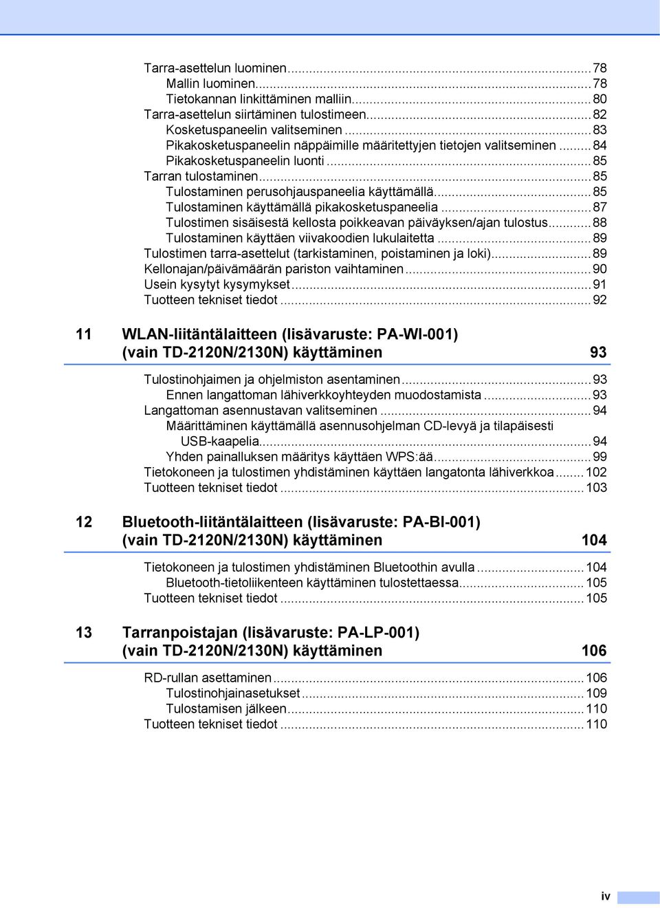 ..85 Tulostaminen käyttämällä pikakosketuspaneelia...87 Tulostimen sisäisestä kellosta poikkeavan päiväyksen/ajan tulostus...88 Tulostaminen käyttäen viivakoodien lukulaitetta.