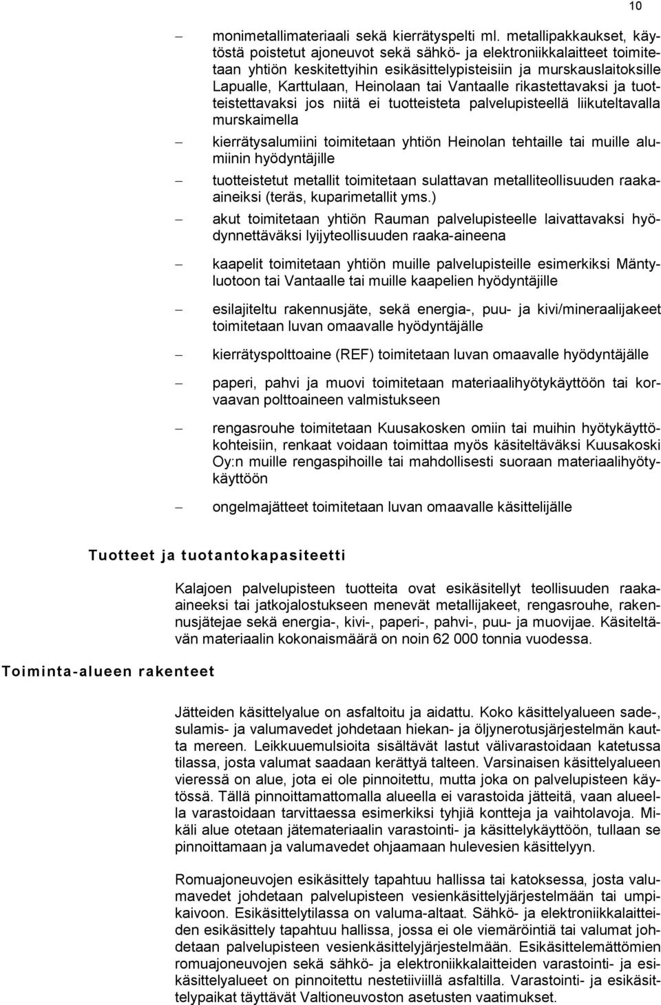 tai Vantaalle rikastettavaksi ja tuotteistettavaksi jos niitä ei tuotteisteta palvelupisteellä liikuteltavalla murskaimella kierrätysalumiini toimitetaan yhtiön Heinolan tehtaille tai muille