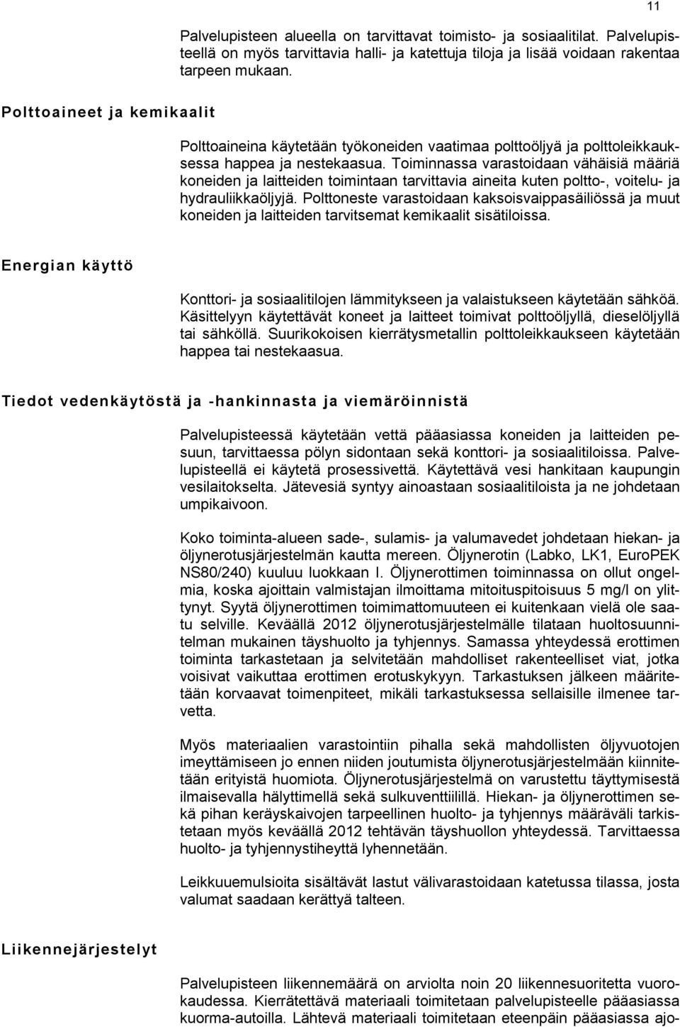 Toiminnassa varastoidaan vähäisiä määriä koneiden ja laitteiden toimintaan tarvittavia aineita kuten poltto-, voitelu- ja hydrauliikkaöljyjä.