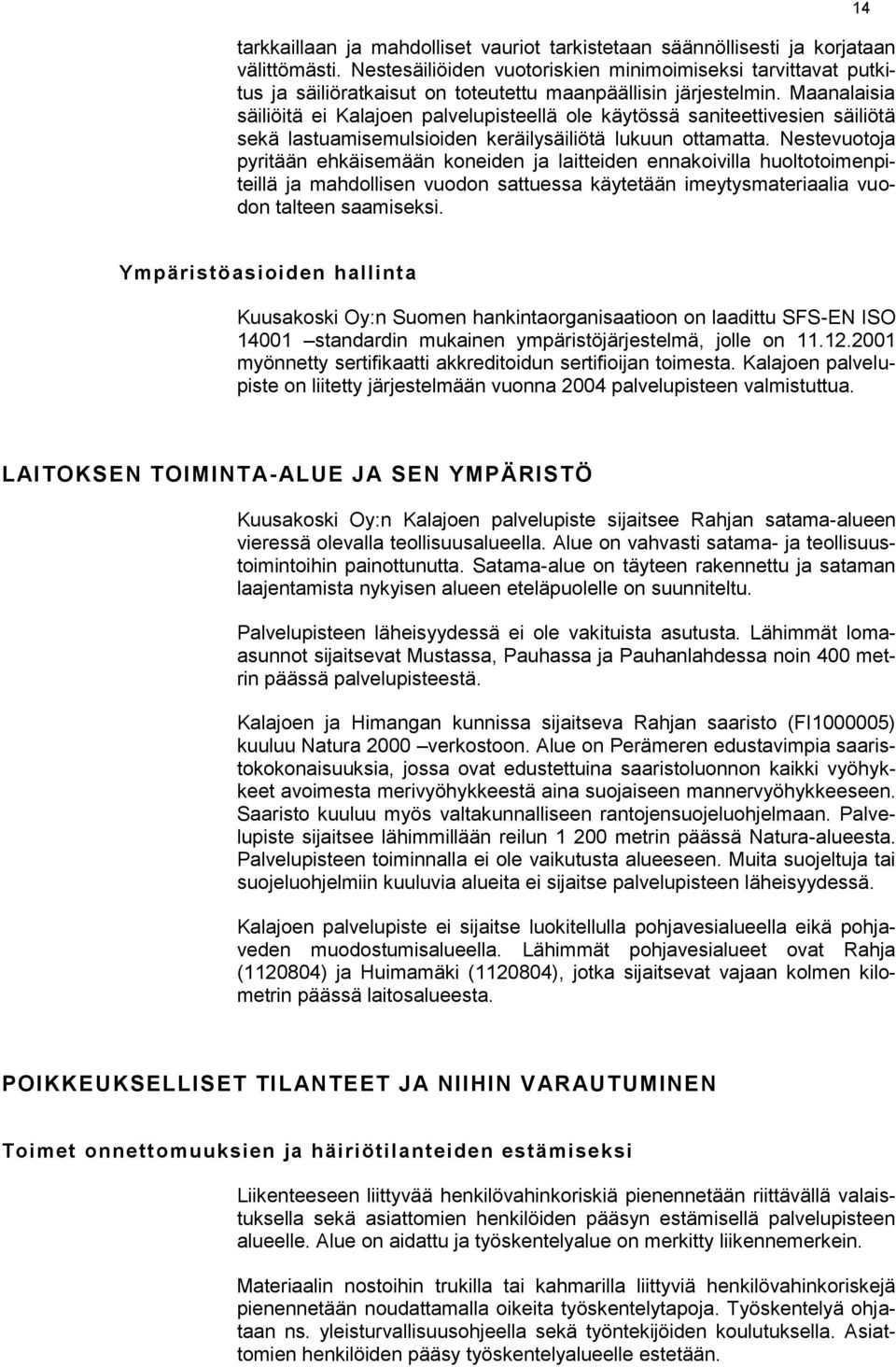 Maanalaisia säiliöitä ei Kalajoen palvelupisteellä ole käytössä saniteettivesien säiliötä sekä lastuamisemulsioiden keräilysäiliötä lukuun ottamatta.