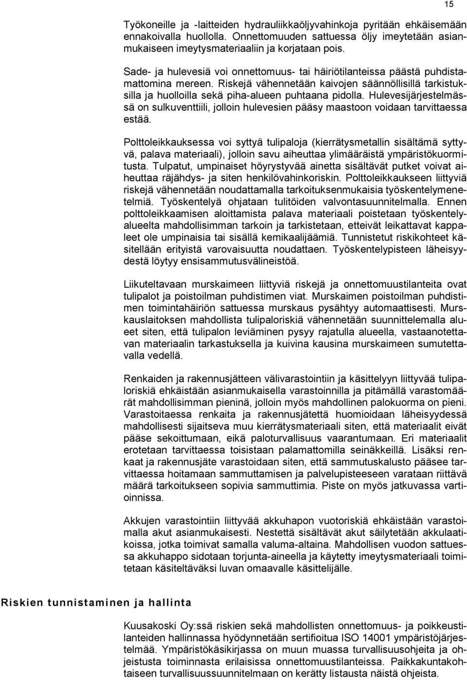 Hulevesijärjestelmässä on sulkuventtiili, jolloin hulevesien pääsy maastoon voidaan tarvittaessa estää.