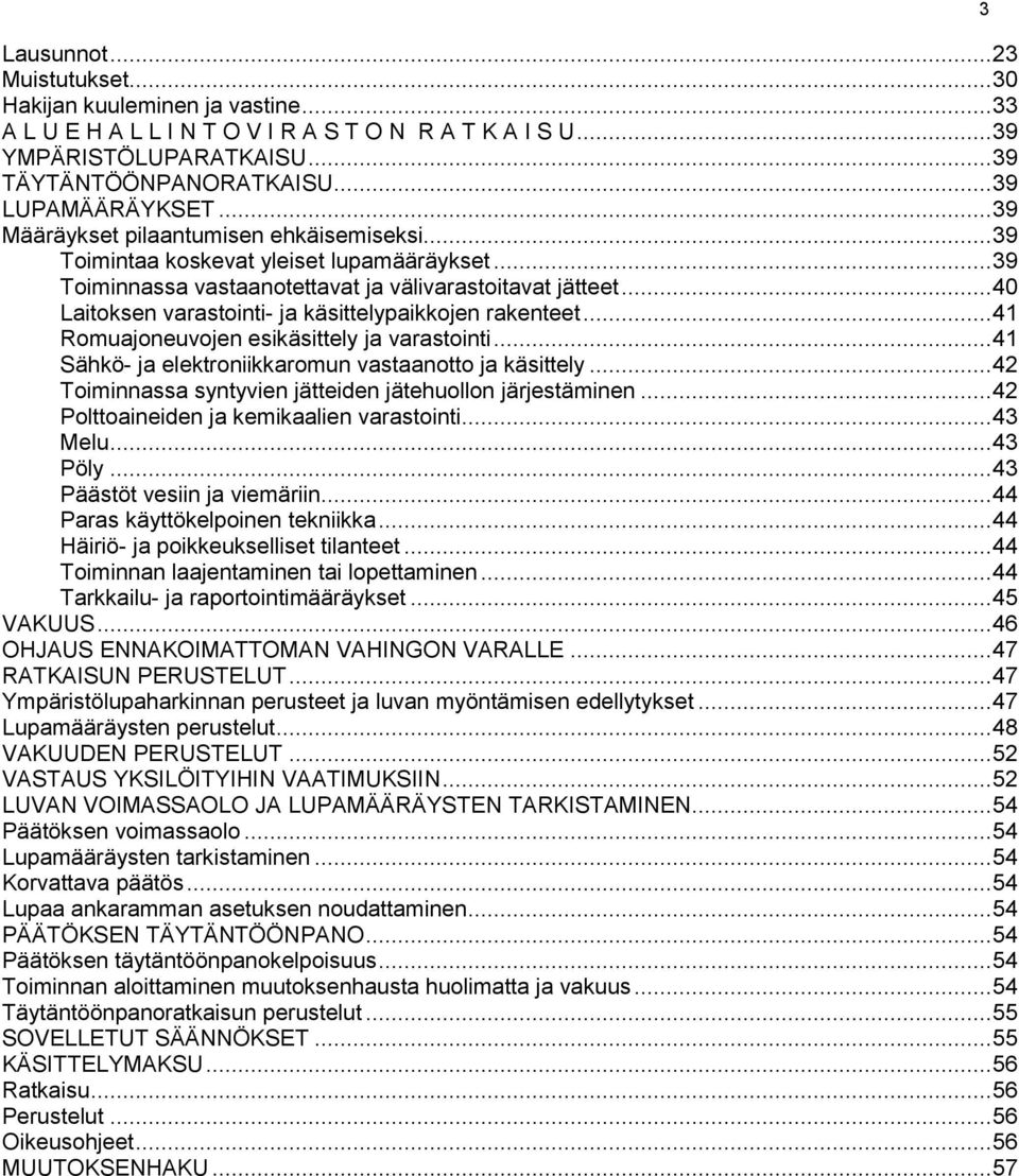.. 40 Laitoksen varastointi- ja käsittelypaikkojen rakenteet... 41 Romuajoneuvojen esikäsittely ja varastointi... 41 Sähkö- ja elektroniikkaromun vastaanotto ja käsittely.