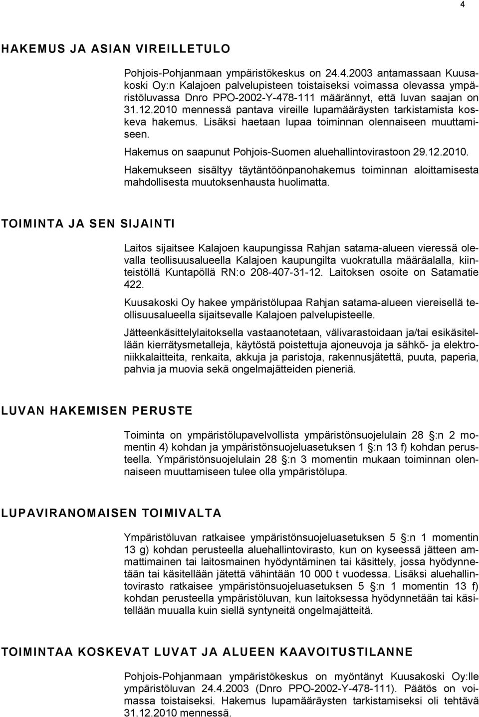 12.2010. Hakemukseen sisältyy täytäntöönpanohakemus toiminnan aloittamisesta mahdollisesta muutoksenhausta huolimatta.