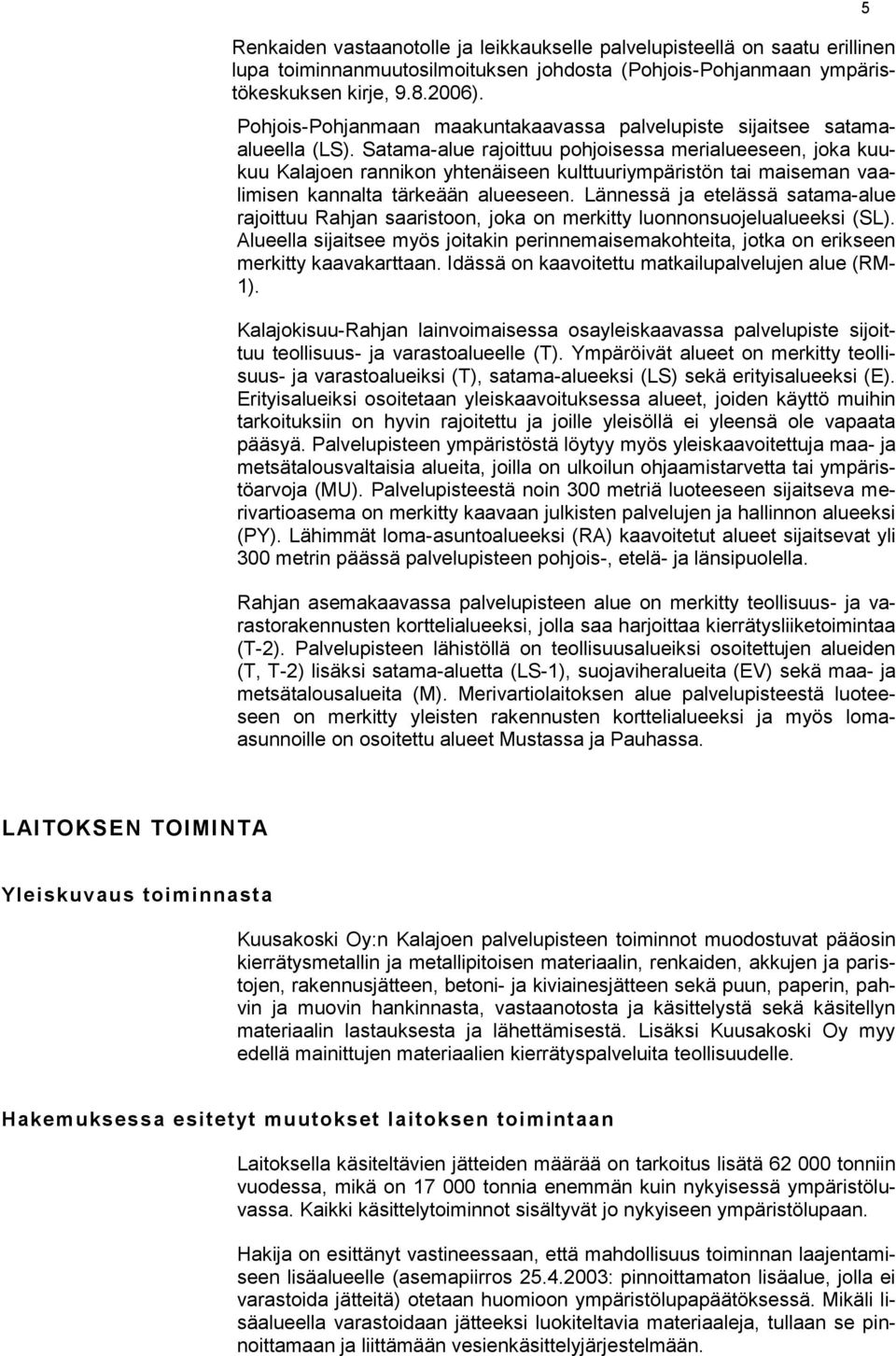 Satama-alue rajoittuu pohjoisessa merialueeseen, joka kuukuu Kalajoen rannikon yhtenäiseen kulttuuriympäristön tai maiseman vaalimisen kannalta tärkeään alueeseen.