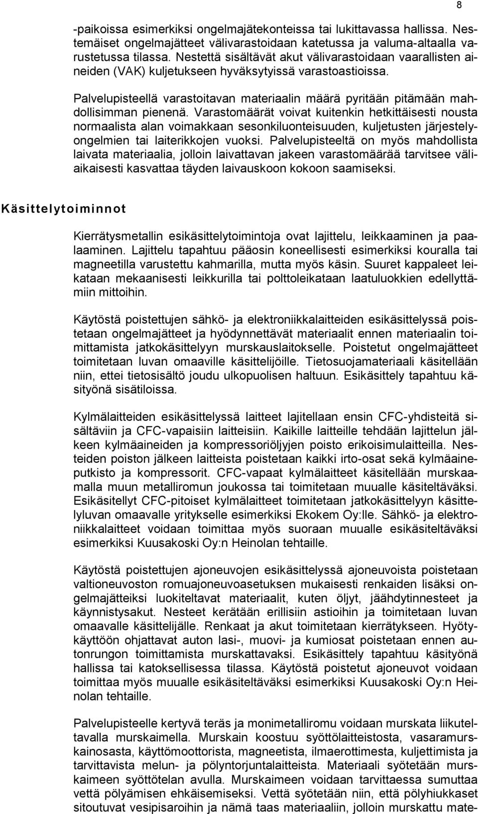 Palvelupisteellä varastoitavan materiaalin määrä pyritään pitämään mahdollisimman pienenä.