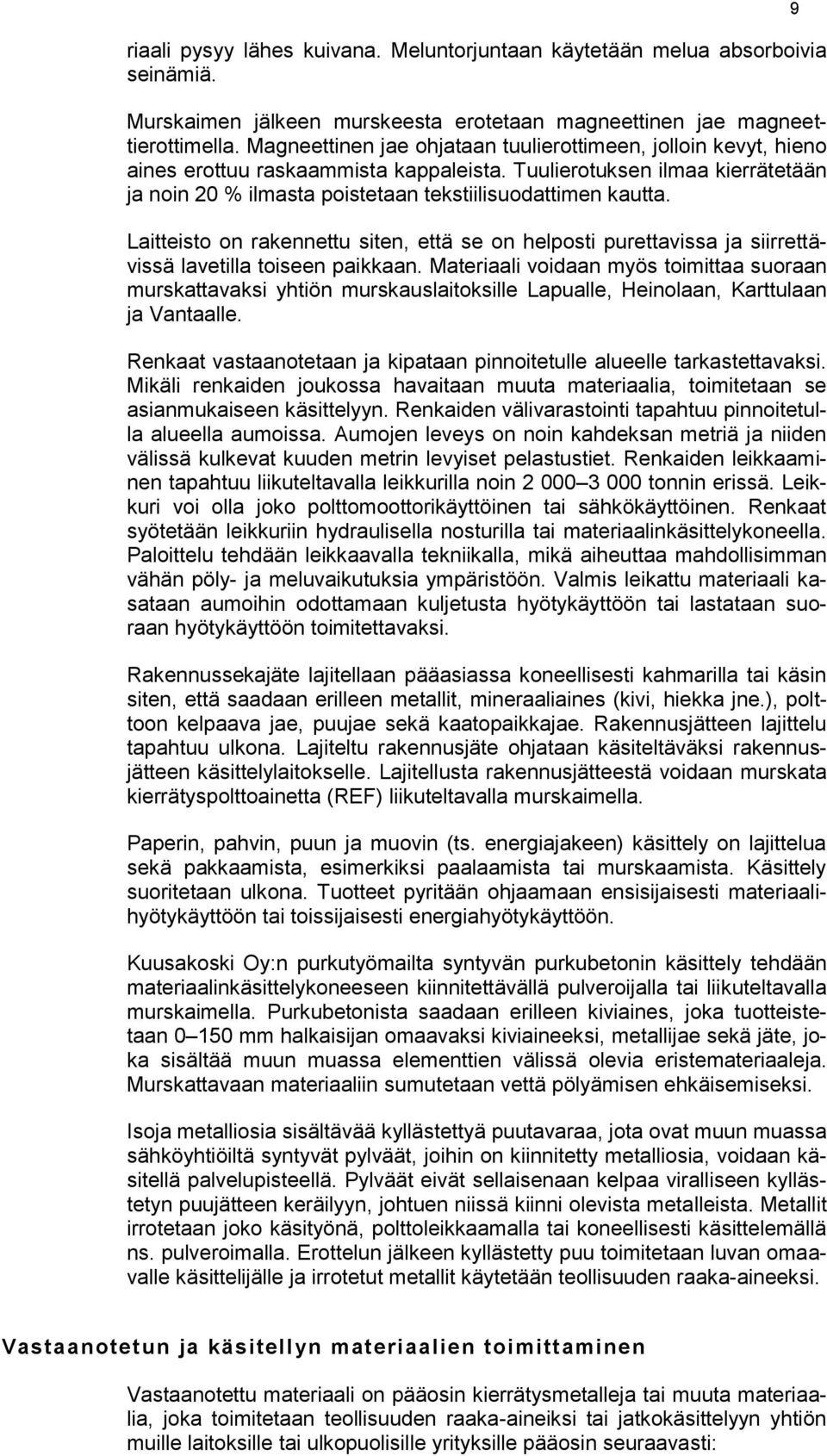 Laitteisto on rakennettu siten, että se on helposti purettavissa ja siirrettävissä lavetilla toiseen paikkaan.