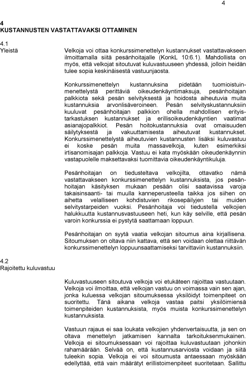 Konkurssimenettelyn kustannuksina pidetään tuomioistuinmenettelystä perittäviä oikeudenkäyntimaksuja, pesänhoitajan palkkiota sekä pesän selvityksestä ja hoidosta aiheutuvia muita kustannuksia