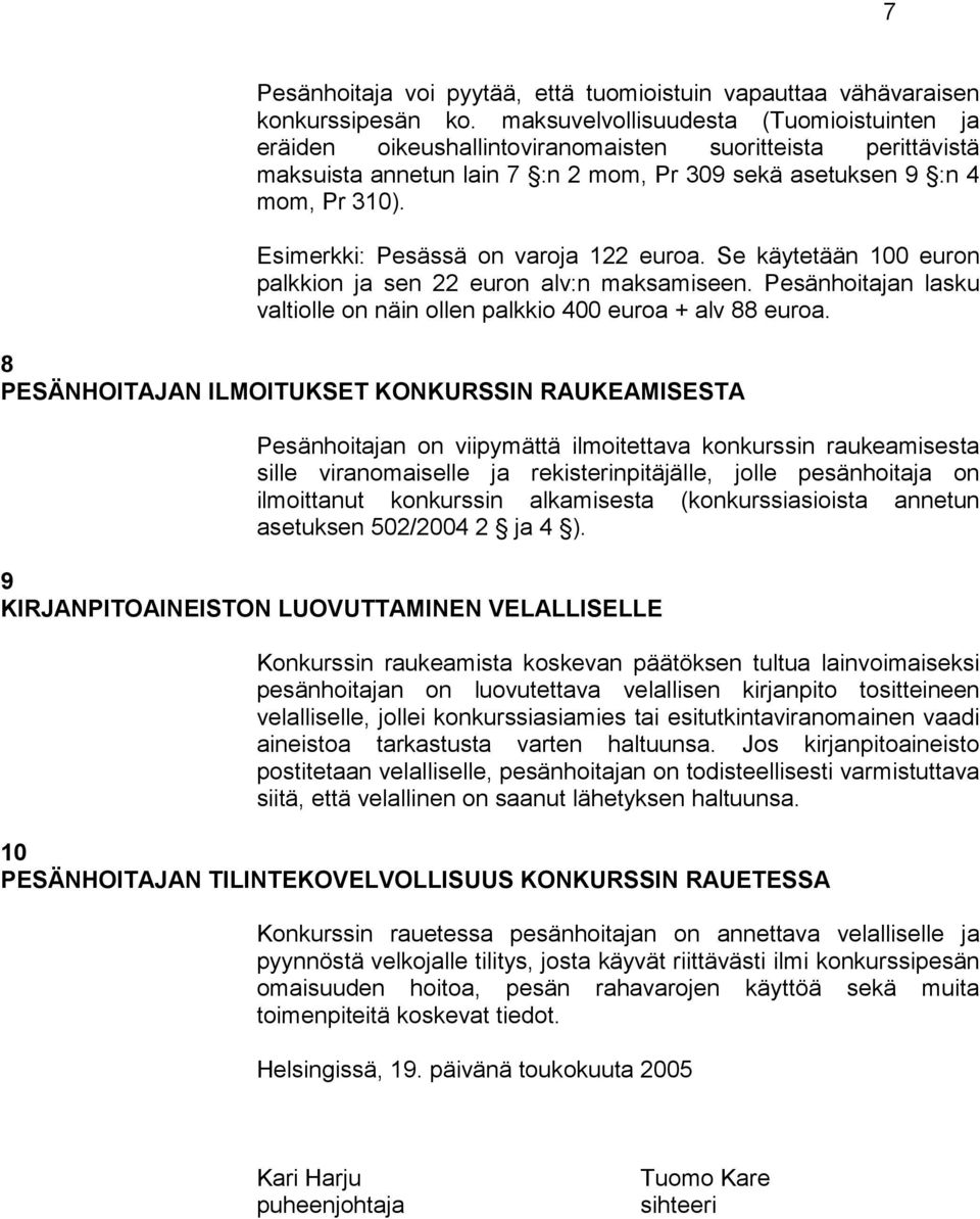 Esimerkki: Pesässä on varoja 122 euroa. Se käytetään 100 euron palkkion ja sen 22 euron alv:n maksamiseen. Pesänhoitajan lasku valtiolle on näin ollen palkkio 400 euroa + alv 88 euroa.