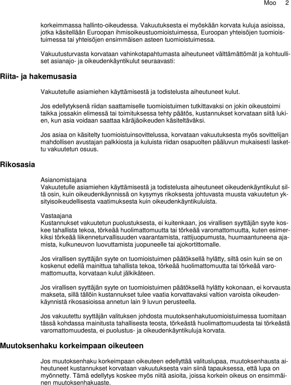 Vakuutusturvasta korvataan vahinkotapahtumasta aiheutuneet välttämättömät ja kohtuulliset asianajo- ja oikeudenkäyntikulut seuraavasti: Vakuutetulle asiamiehen käyttämisestä ja todistelusta