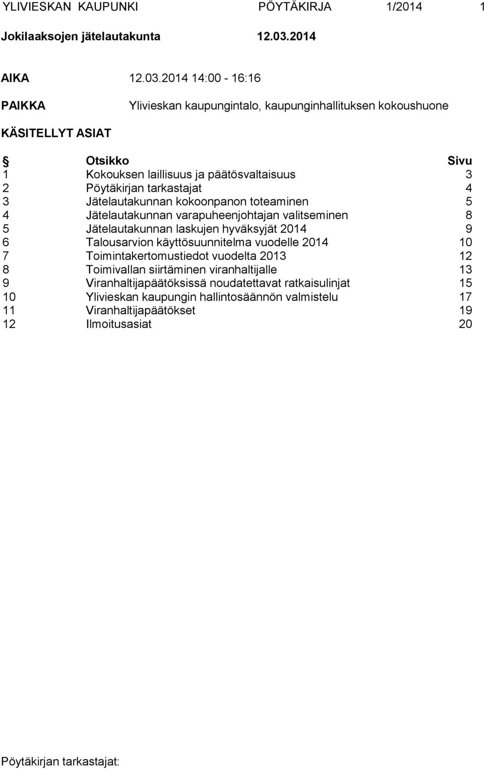 2014 14:00-16:16 PAIKKA Ylivieskan kaupungintalo, kaupunginhallituksen kokoushuone KÄSITELLYT ASIAT Otsikko Sivu 1 Kokouksen laillisuus ja päätösvaltaisuus 3 2 Pöytäkirjan