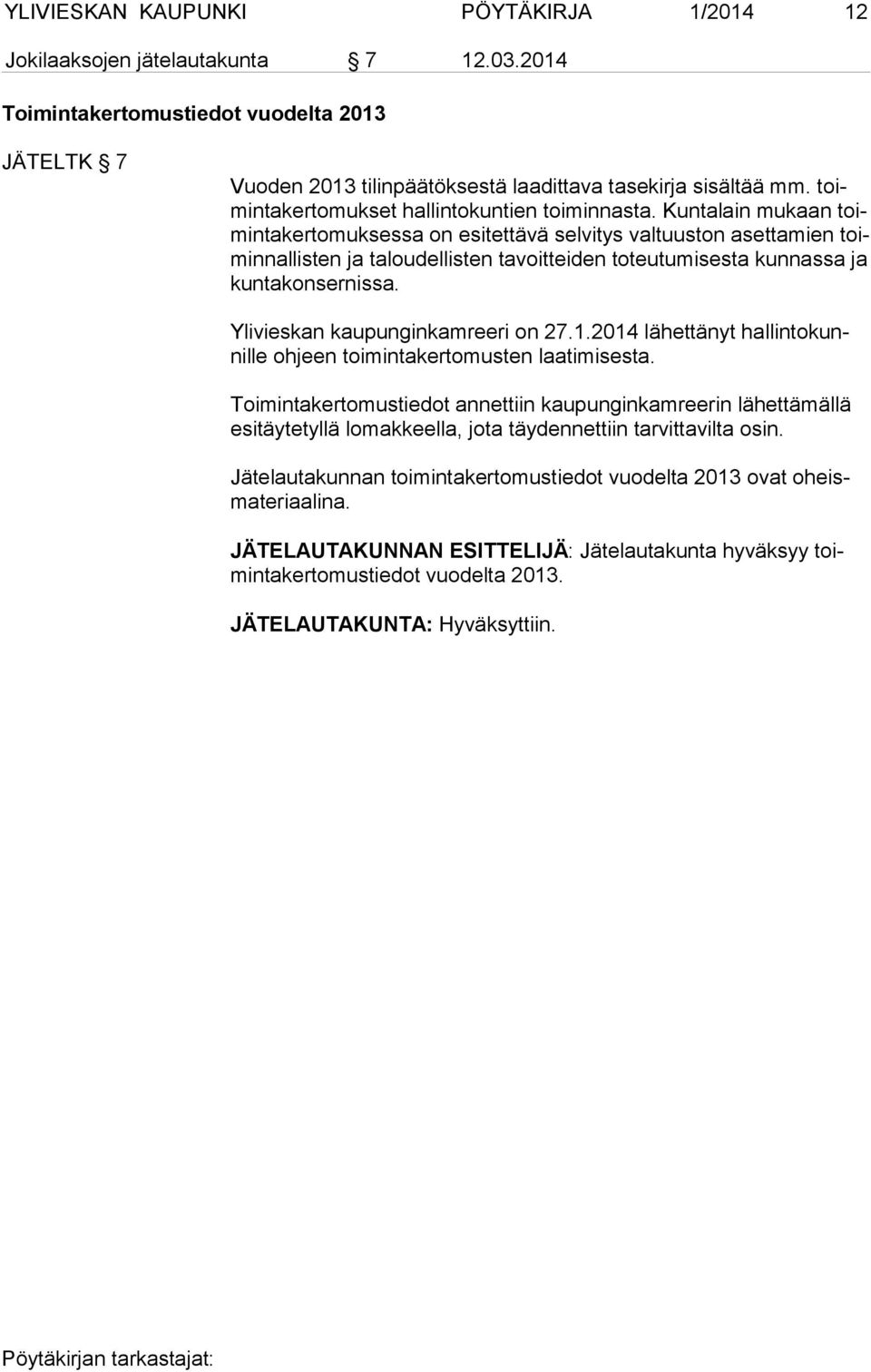 Kuntalain mukaan toimin ta ker to muk ses sa on esitettävä selvitys valtuuston asettamien toimin nal lis ten ja taloudellisten tavoitteiden toteutumisesta kunnassa ja kun ta kon ser nis sa.