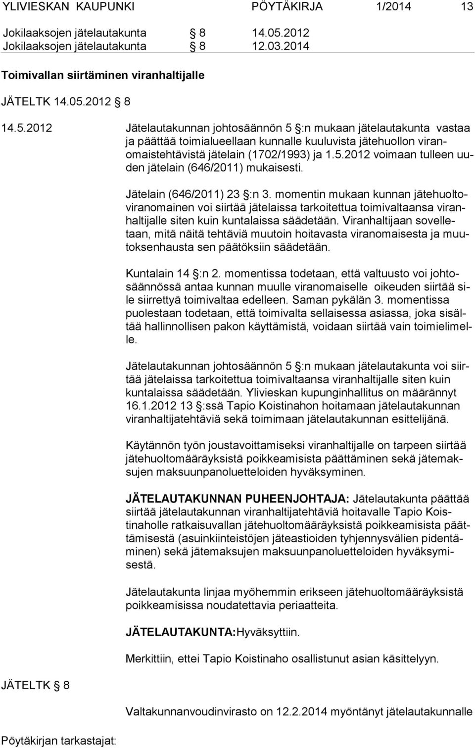 2012 8 14.5.2012 Jätelautakunnan johtosäännön 5 :n mukaan jätelautakunta vastaa ja päättää toimialueellaan kunnalle kuuluvista jätehuollon viranomaistehtävistä jätelain (1702/1993) ja 1.5.2012 voimaan tulleen uuden jätelain (646/2011) mukaisesti.
