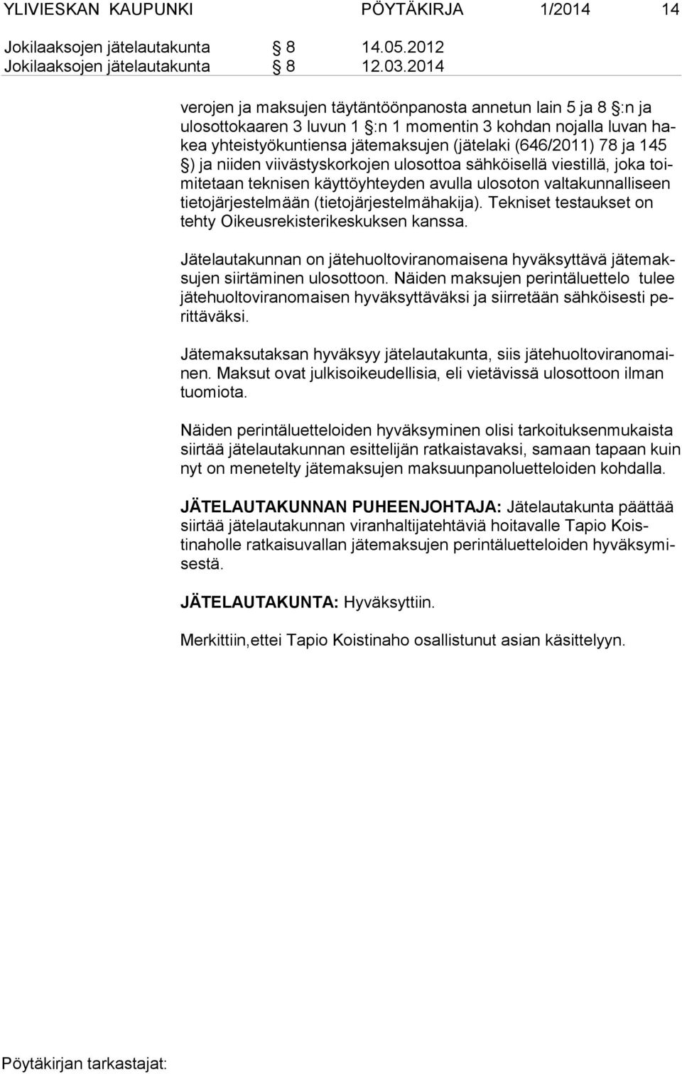 ja 145 ) ja niiden viivästyskorkojen ulosottoa sähköisellä viestillä, joka toimi te taan teknisen käyttöyhteyden avulla ulosoton valtakunnalliseen tie to jär jes tel mään (tietojärjestelmähakija).