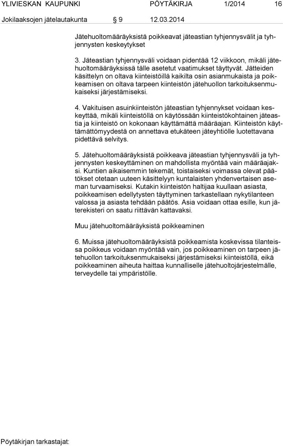 Jätteiden kä sit te lyn on oltava kiinteistöillä kaikilta osin asianmukaista ja poikkea mi sen on oltava tarpeen kiinteistön jätehuollon tar koi tuk sen mukai sek si järjestämiseksi. 4.