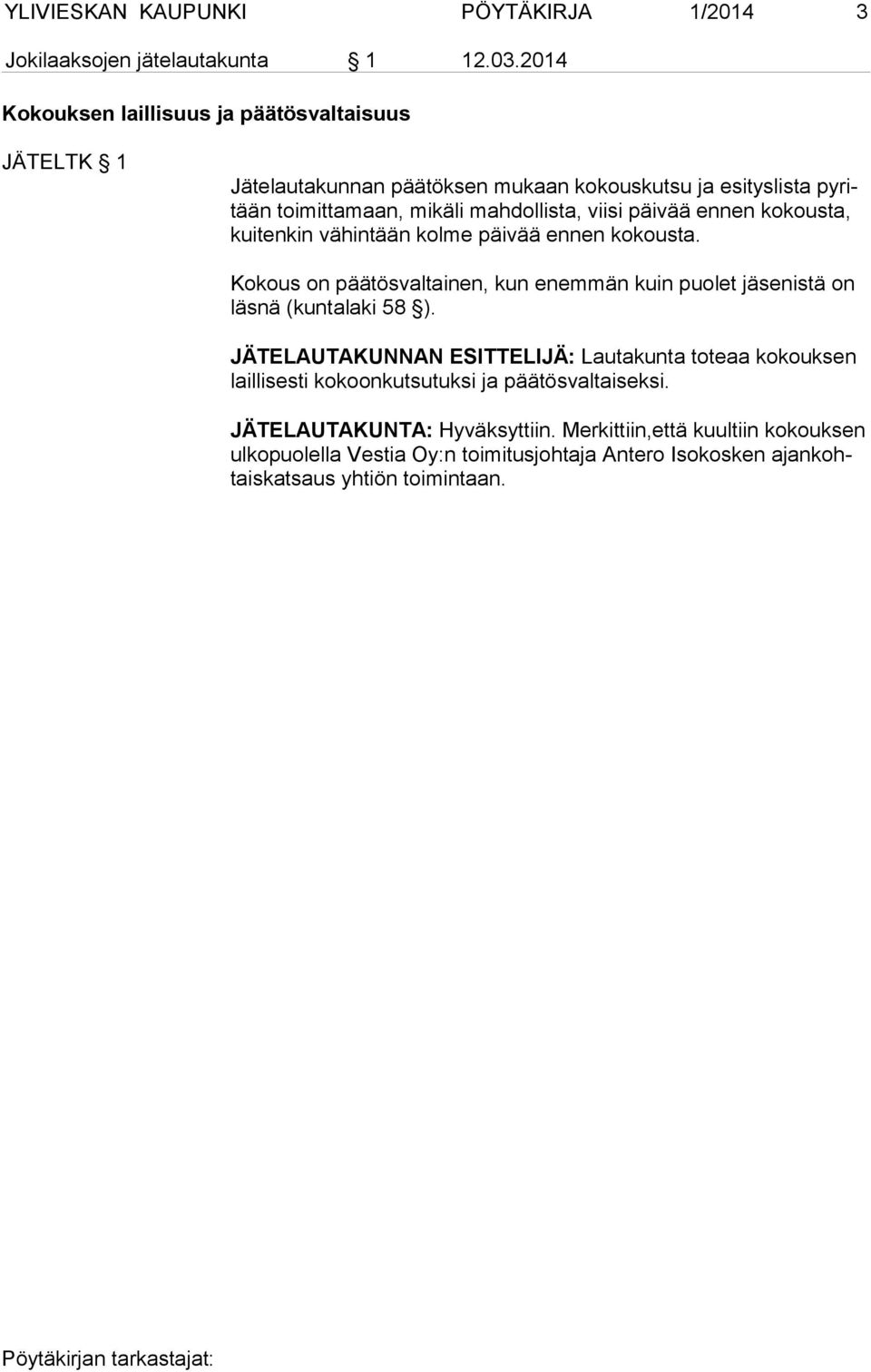 päivää ennen kokousta, kui ten kin vä hin tään kol me päivää en nen ko kousta. Kokous on päätösvaltainen, kun enemmän kuin puolet jäsenistä on läs nä (kuntalaki 58 ).