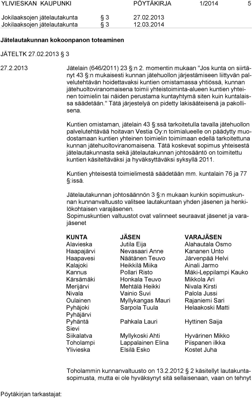 yhteistoiminta-alueen kuntien yhteinen toimielin tai näiden perustama kuntayhtymä siten kuin kuntalaissa säädetään." Tätä järjestelyä on pidetty lakisääteisenä ja pakollisena.
