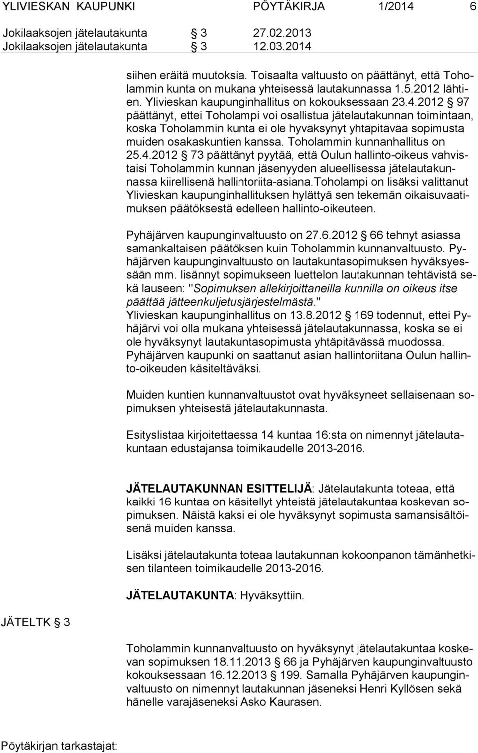 2012 97 päättänyt, ettei To holam pi voi osal lis tua jä te lauta kunnan toi min taan, koska Toholam min kun ta ei ole hy väksy nyt yhtä pitävää so pi musta muiden osakas kuntien kans sa.