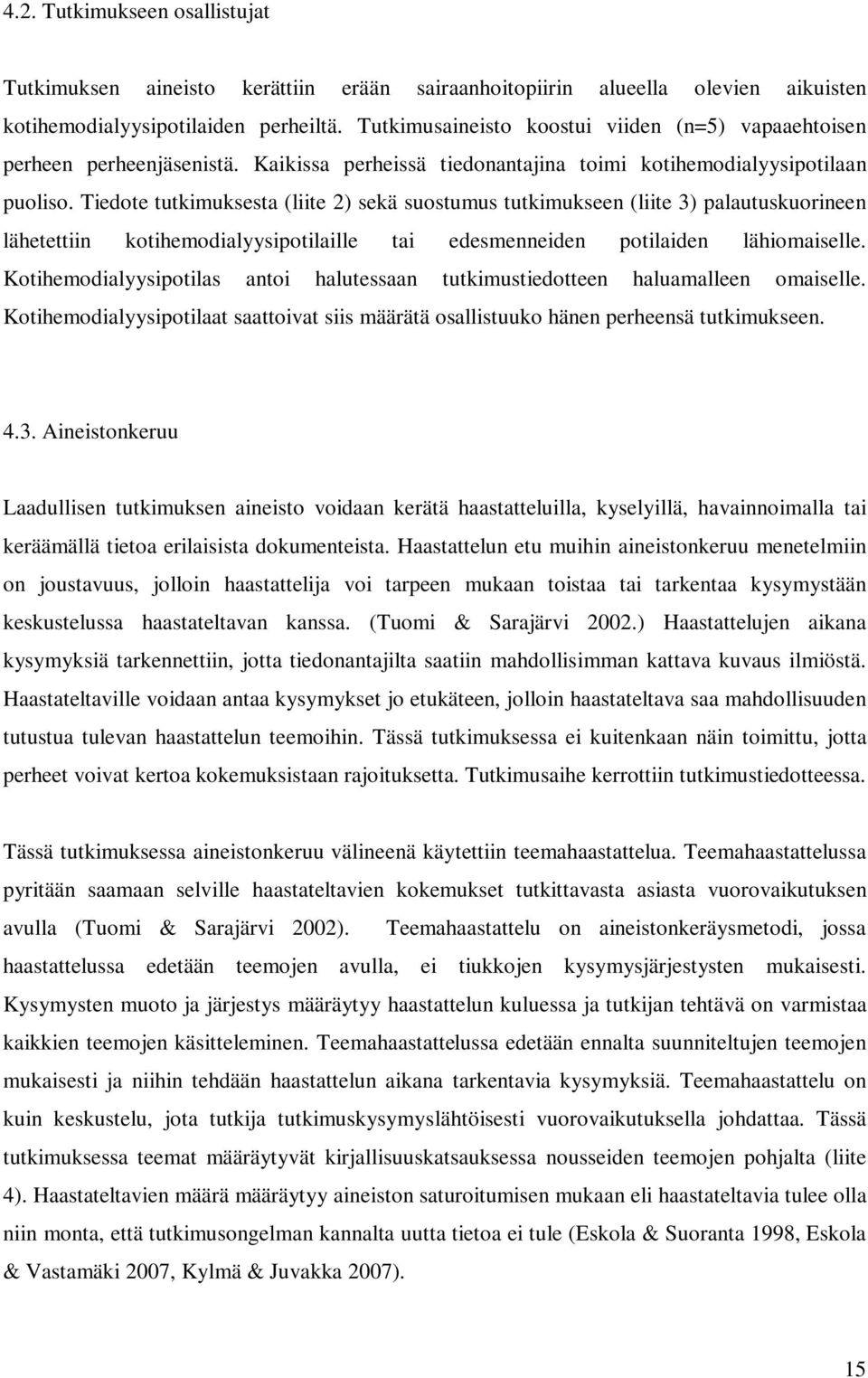 Tiedote tutkimuksesta (liite 2) sekä suostumus tutkimukseen (liite 3) palautuskuorineen lähetettiin kotihemodialyysipotilaille tai edesmenneiden potilaiden lähiomaiselle.
