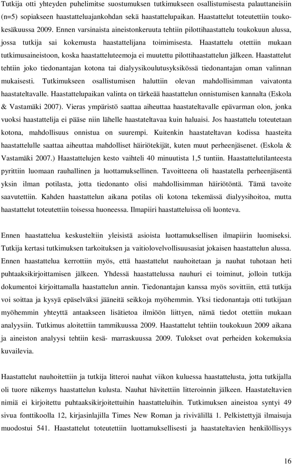 Haastattelu otettiin mukaan tutkimusaineistoon, koska haastatteluteemoja ei muutettu pilottihaastattelun jälkeen.