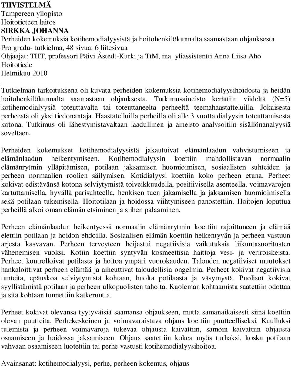 yliassistentti Anna Liisa Aho Hoitotiede Helmikuu 2010 Tutkielman tarkoituksena oli kuvata perheiden kokemuksia kotihemodialyysihoidosta ja heidän hoitohenkilökunnalta saamastaan ohjauksesta.