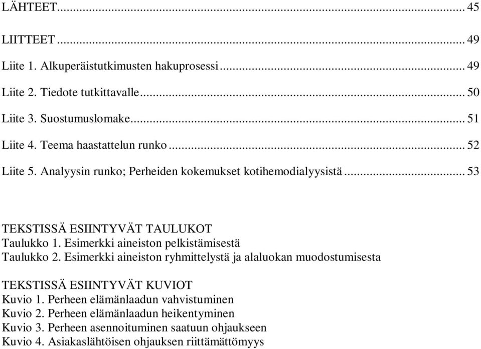 Esimerkki aineiston pelkistämisestä Taulukko 2. Esimerkki aineiston ryhmittelystä ja alaluokan muodostumisesta TEKSTISSÄ ESIINTYVÄT KUVIOT Kuvio 1.