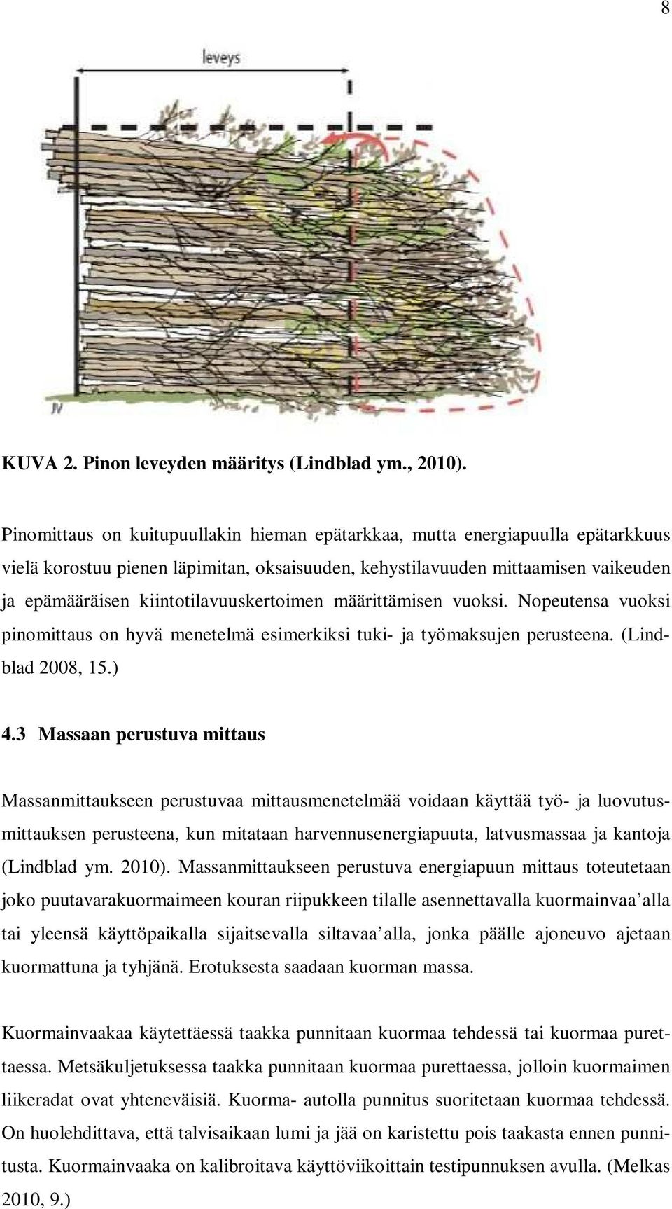 kiintotilavuuskertoimen määrittämisen vuoksi. Nopeutensa vuoksi pinomittaus on hyvä menetelmä esimerkiksi tuki- ja työmaksujen perusteena. (Lindblad 2008, 15.) 4.