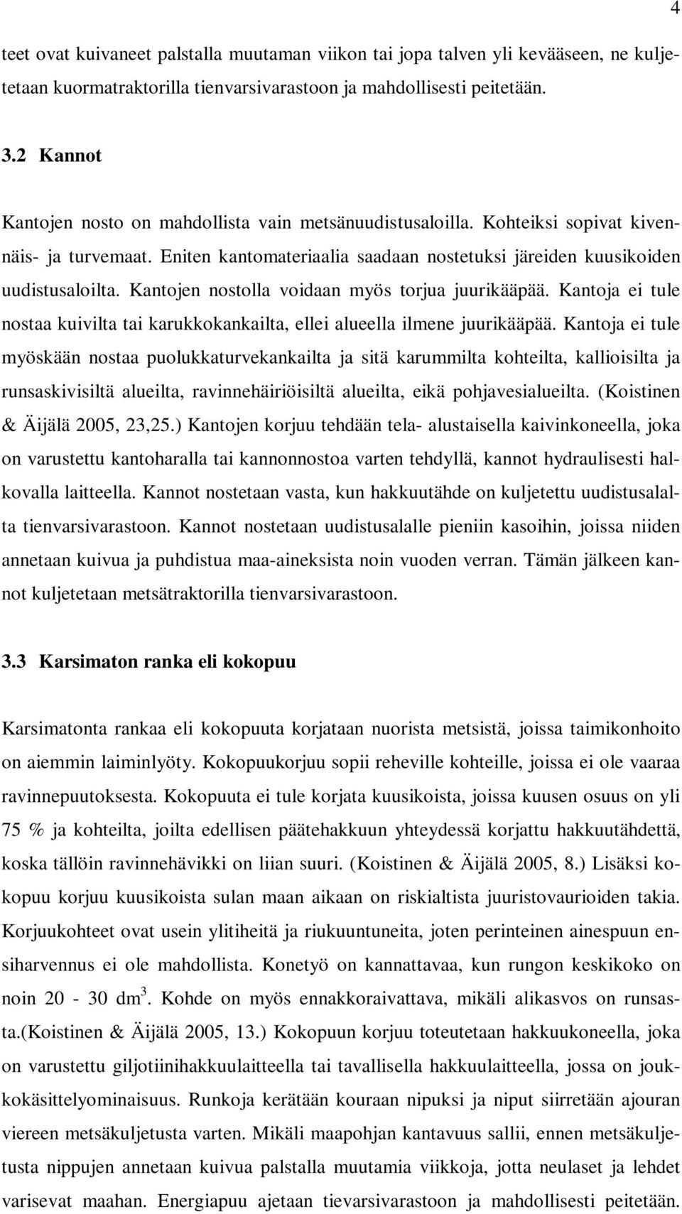 Kantojen nostolla voidaan myös torjua juurikääpää. Kantoja ei tule nostaa kuivilta tai karukkokankailta, ellei alueella ilmene juurikääpää.