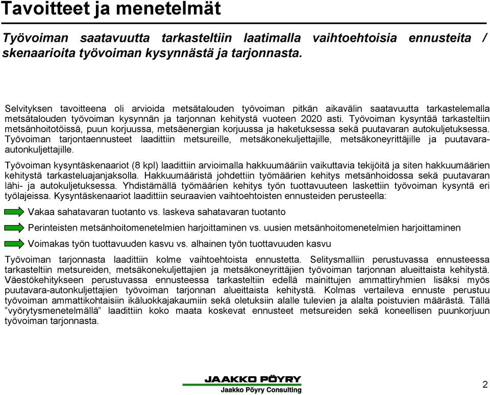 Työvoiman kysyntää tarkasteltiin metsänhoitotöissä, puun korjuussa, metsäenergian korjuussa ja haketuksessa sekä puutavaran autokuljetuksessa.