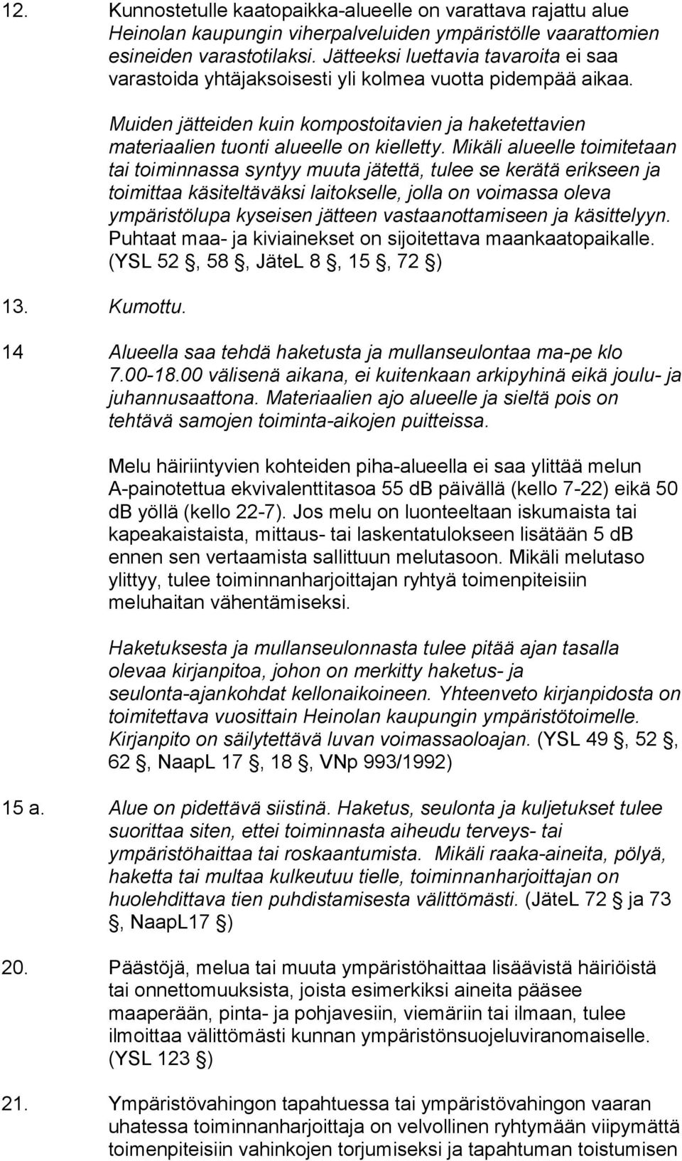 Muiden jätteiden kuin kompostoitavien ja haketettavien materiaalien tuonti alueelle on kielletty.