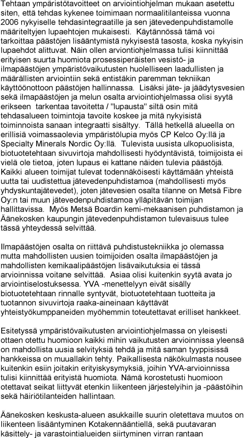 Näin ollen arviontiohjelmassa tulisi kiinnittää erityisen suurta huomiota prosessiperäisten vesistö- ja ilmapäästöjen ympäristövaikutusten huolelliseen laadullisten ja määrällisten arviointiin sekä