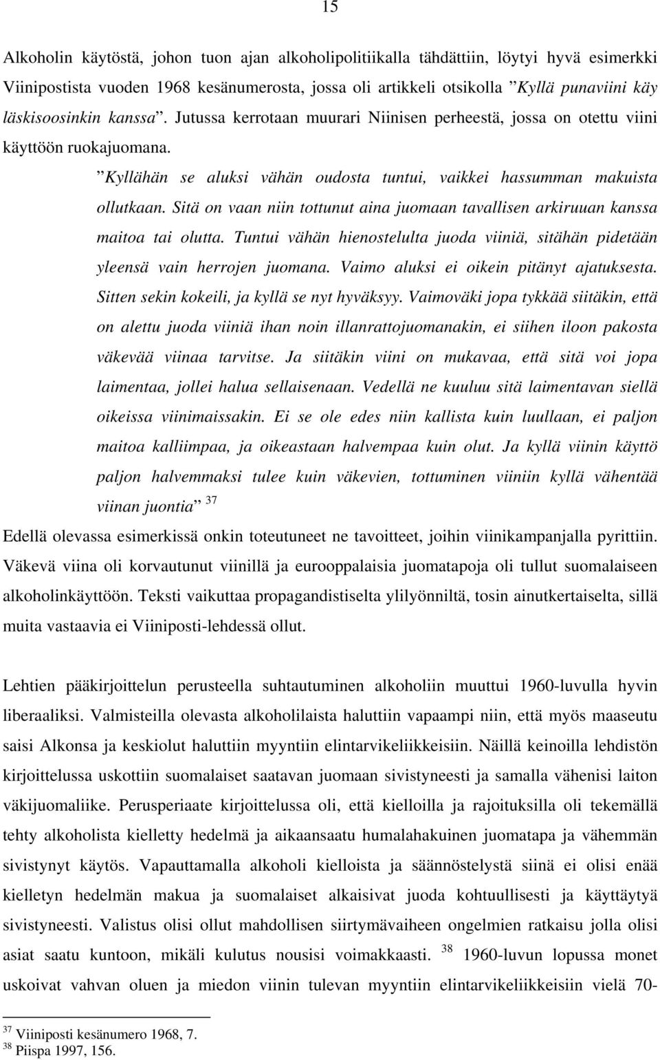 Sitä on vaan niin tottunut aina juomaan tavallisen arkiruuan kanssa maitoa tai olutta. Tuntui vähän hienostelulta juoda viiniä, sitähän pidetään yleensä vain herrojen juomana.