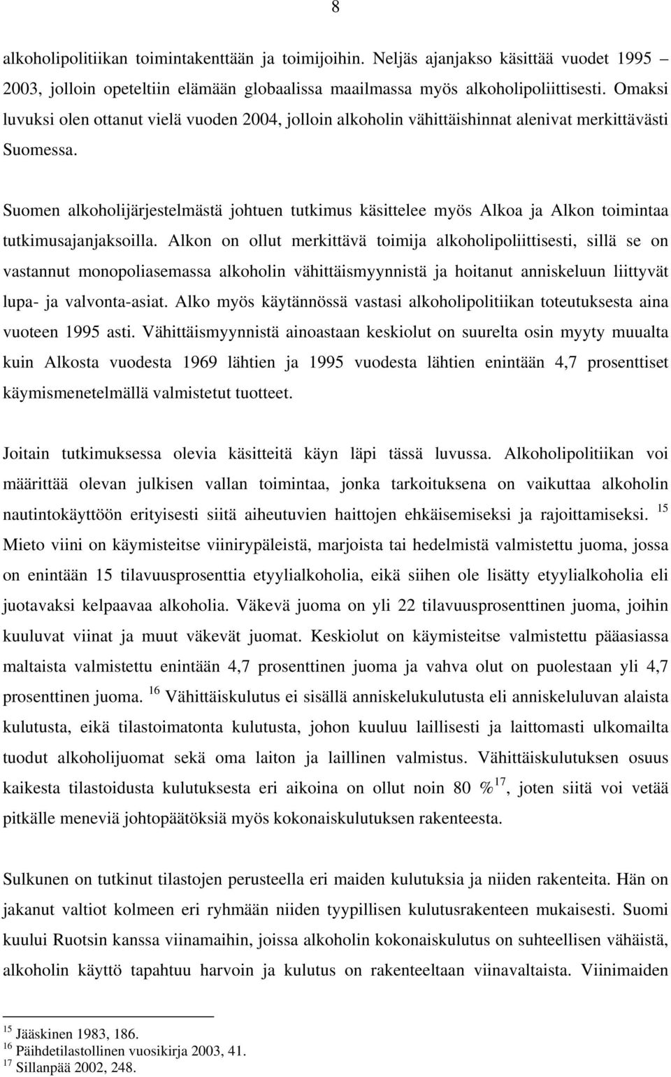 Suomen alkoholijärjestelmästä johtuen tutkimus käsittelee myös Alkoa ja Alkon toimintaa tutkimusajanjaksoilla.