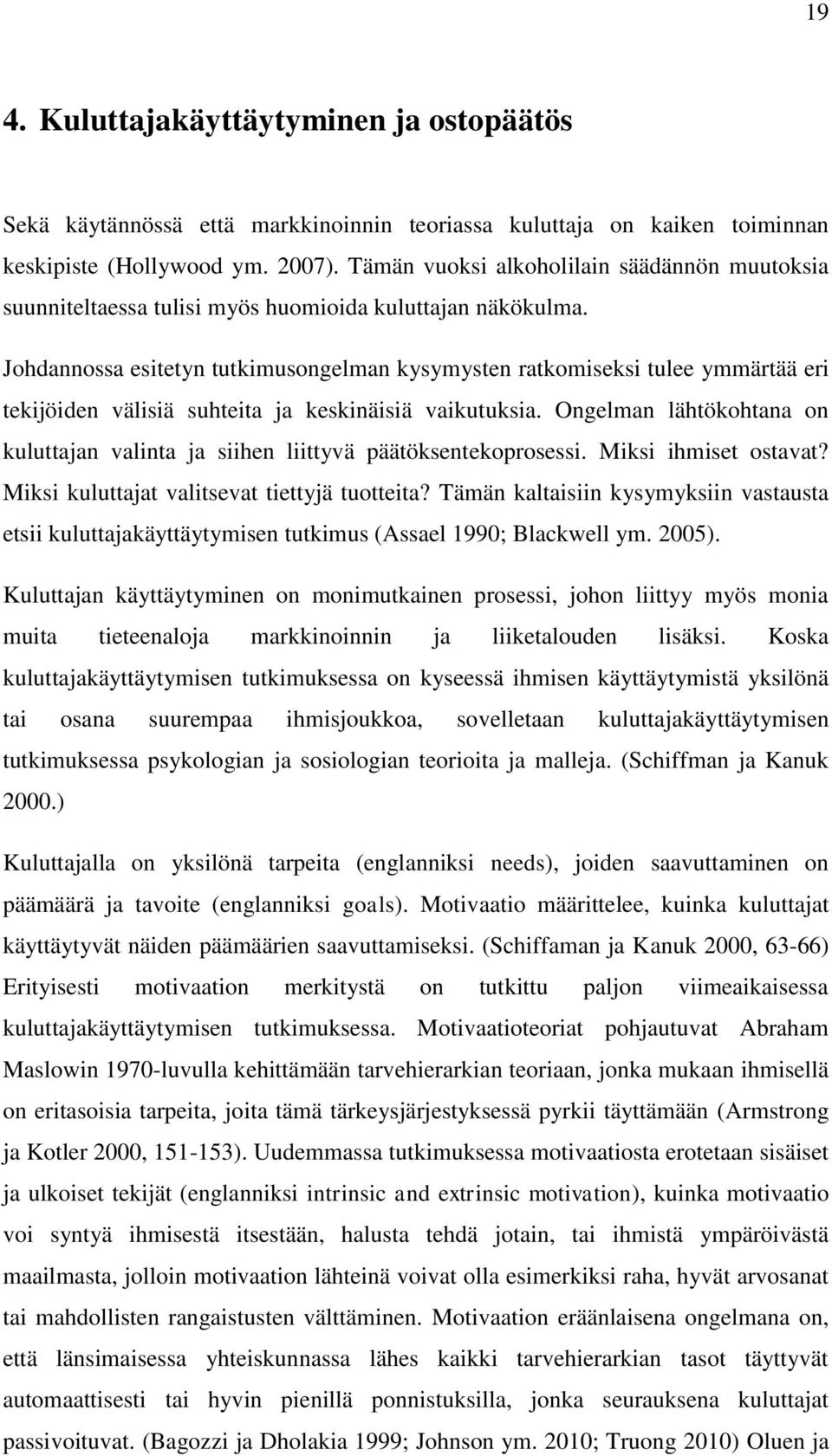 Johdannossa esitetyn tutkimusongelman kysymysten ratkomiseksi tulee ymmärtää eri tekijöiden välisiä suhteita ja keskinäisiä vaikutuksia.