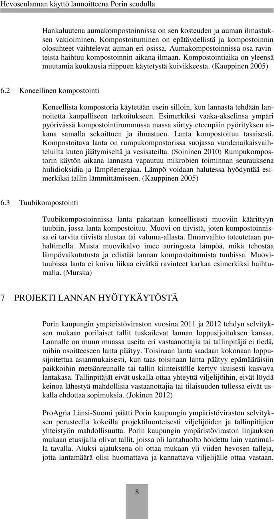 2 Koneellinen kompostointi Koneellista kompostoria käytetään usein silloin, kun lannasta tehdään lannoitetta kaupalliseen tarkoitukseen.