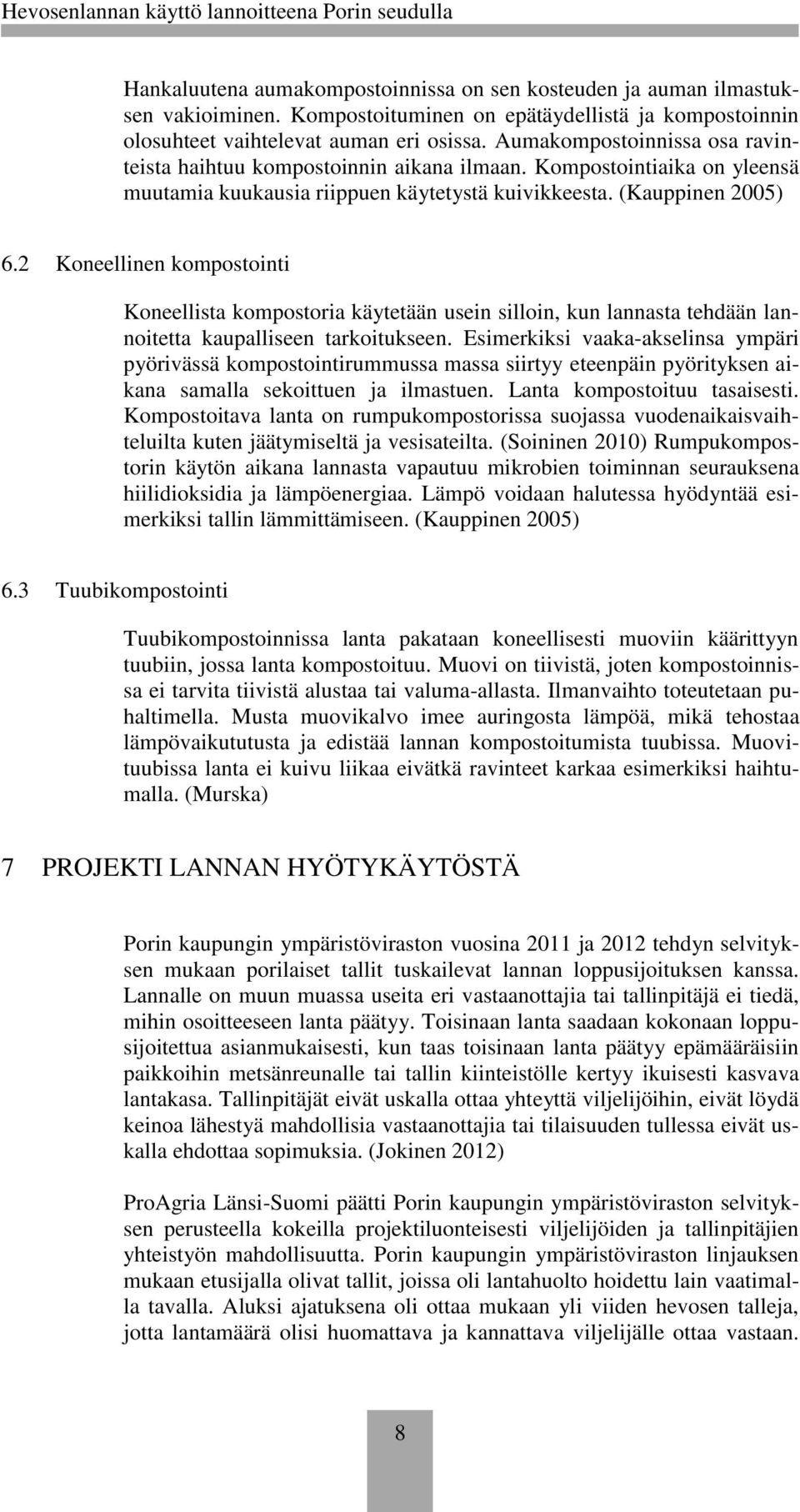 2 Koneellinen kompostointi Koneellista kompostoria käytetään usein silloin, kun lannasta tehdään lannoitetta kaupalliseen tarkoitukseen.