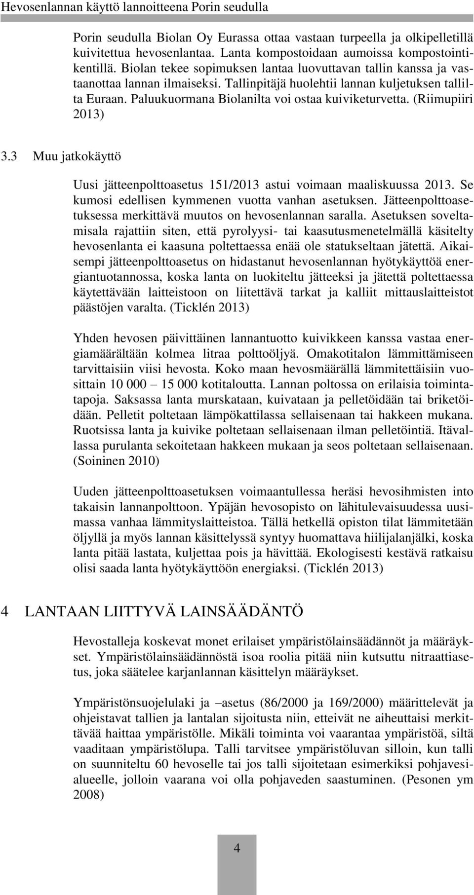 Paluukuormana Biolanilta voi ostaa kuiviketurvetta. (Riimupiiri 2013) 3.3 Muu jatkokäyttö Uusi jätteenpolttoasetus 151/2013 astui voimaan maaliskuussa 2013.