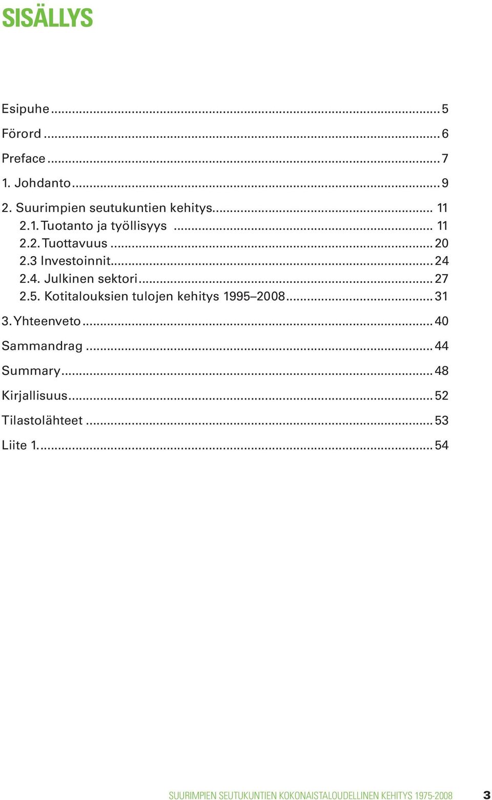 Kotitalouksien tulojen kehitys 1995 2008... 31 3. Yhteenveto... 40 Sammandrag... 44 Summary... 48 Kirjallisuus.