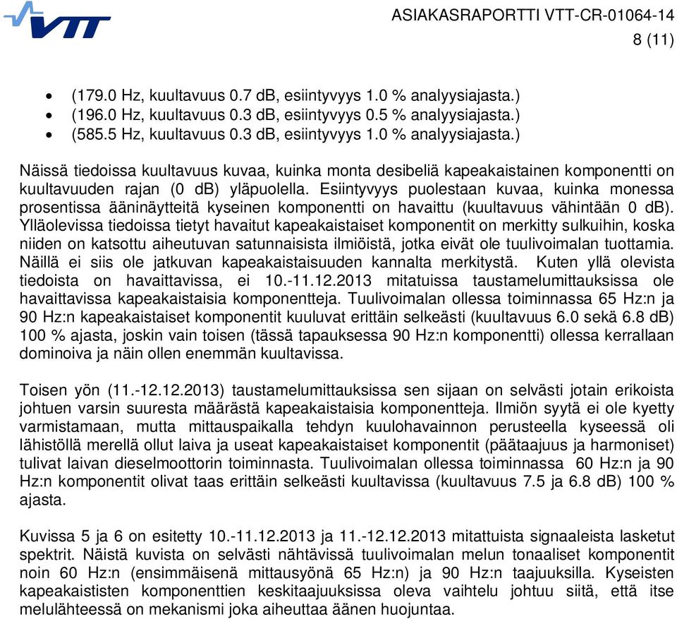 Ylläolevissa tiedoissa tietyt havaitut kapeakaistaiset komponentit on merkitty sulkuihin, koska niiden on katsottu aiheutuvan satunnaisista ilmiöistä, jotka eivät ole tuulivoimalan tuottamia.