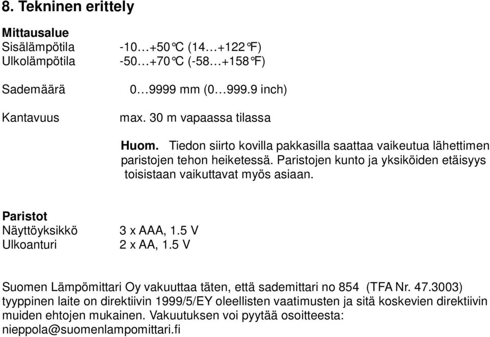 Paristojen kunto ja yksiköiden etäisyys toisistaan vaikuttavat myös asiaan. Paristot Näyttöyksikkö Ulkoanturi 3 x AAA, 1.5 V 2 x AA, 1.