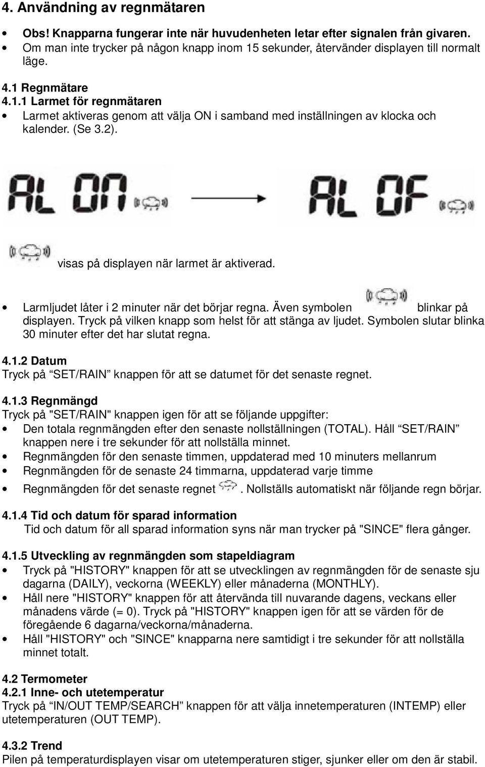 (Se 3.2). visas på displayen när larmet är aktiverad. Larmljudet låter i 2 minuter när det börjar regna. Även symbolen blinkar på displayen. Tryck på vilken knapp som helst för att stänga av ljudet.