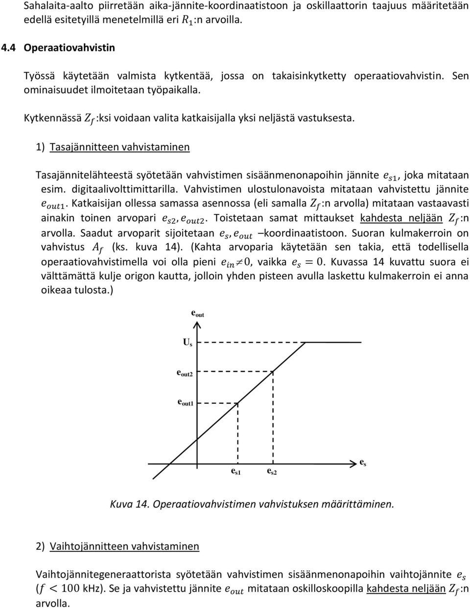 Kytkennässä :ksi voidaan valita katkaisijalla yksi neljästä vastuksesta. 1) Tasajännitteen vahvistaminen Tasajännitelähteestä syötetään vahvistimen sisäänmenonapoihin jännite, joka mitataan esim.