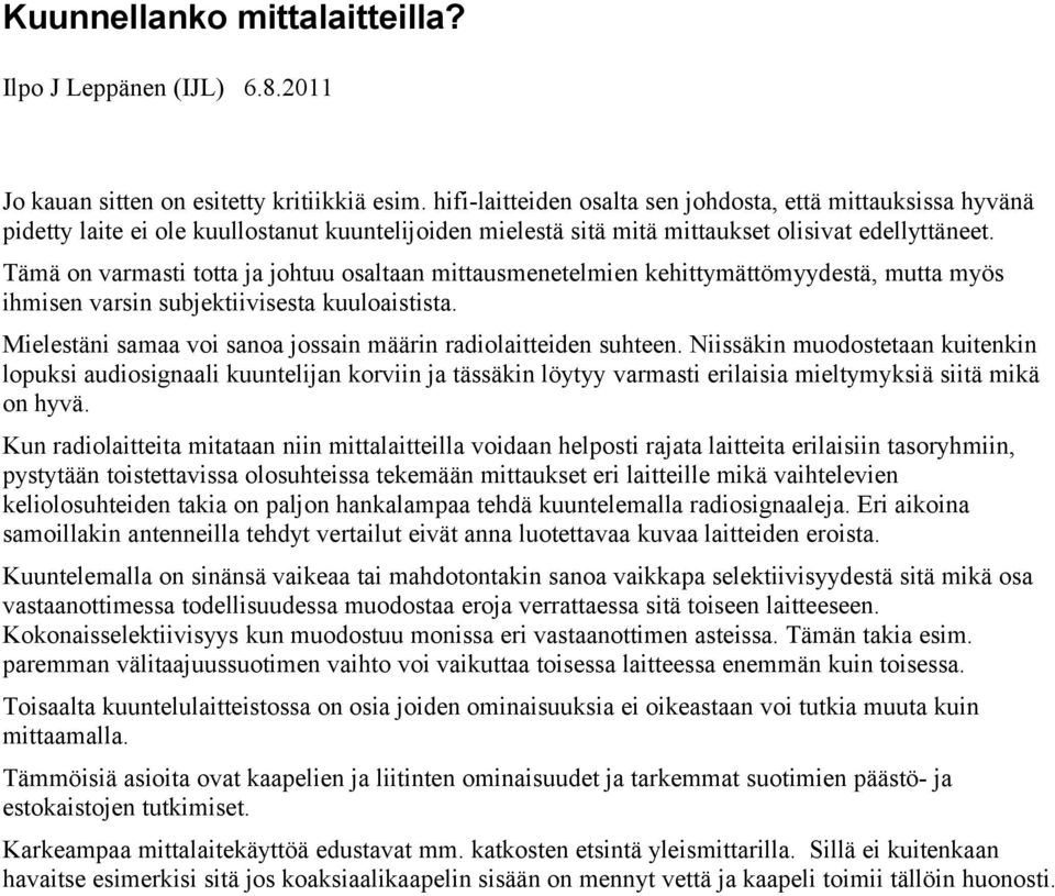 Tämä on varmasti totta ja johtuu osaltaan mittausmenetelmien kehittymättömyydestä, mutta myös ihmisen varsin subjektiivisesta kuuloaistista.